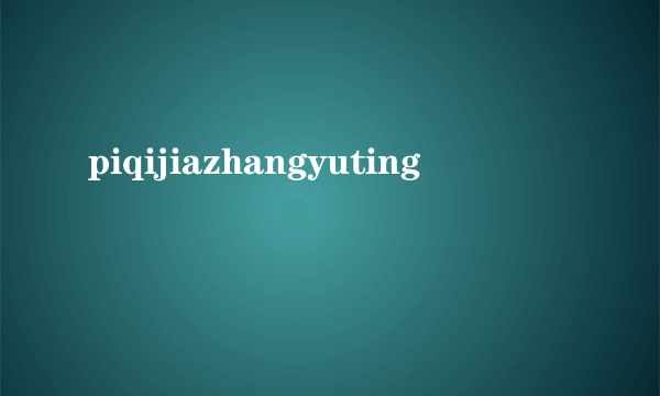 piqijiazhangyuting