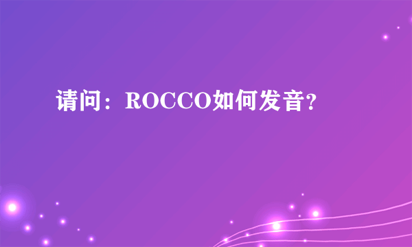 请问：ROCCO如何发音？