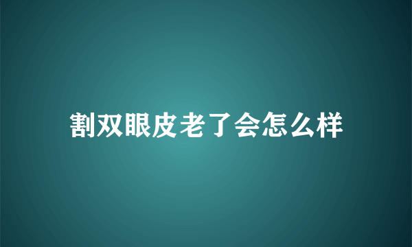 割双眼皮老了会怎么样