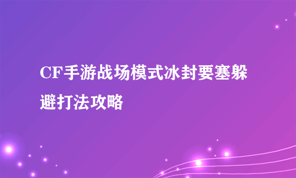 CF手游战场模式冰封要塞躲避打法攻略