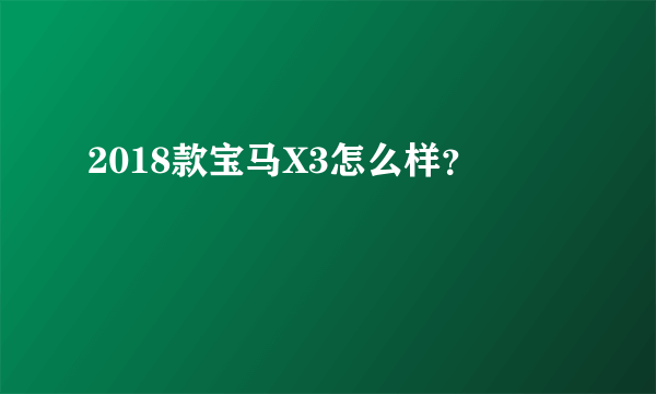 2018款宝马X3怎么样？