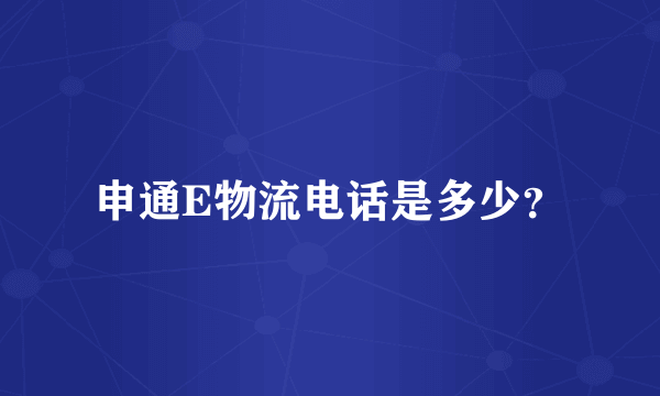 申通E物流电话是多少？