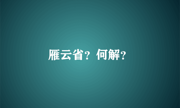 雁云省？何解？