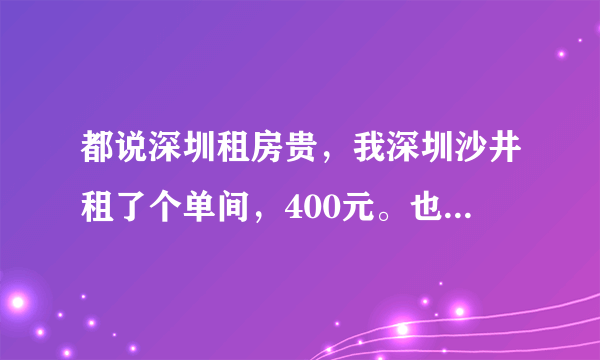 都说深圳租房贵，我深圳沙井租了个单间，400元。也不算贵啊。是不是沙井太偏僻了？