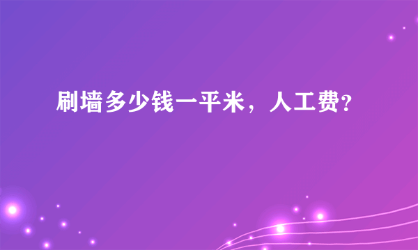 刷墙多少钱一平米，人工费？