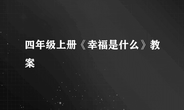 四年级上册《幸福是什么》教案