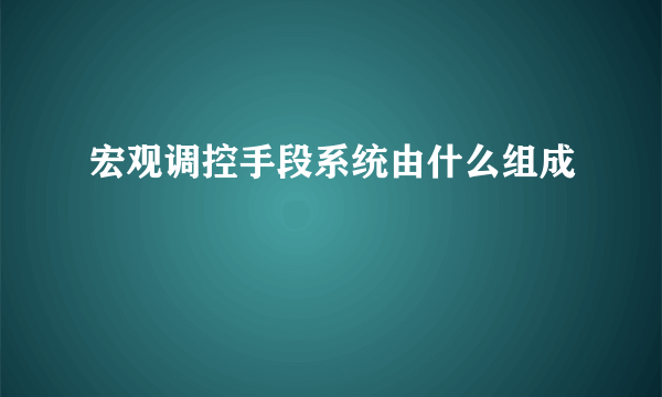 宏观调控手段系统由什么组成