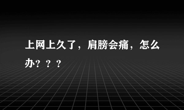 上网上久了，肩膀会痛，怎么办？？？