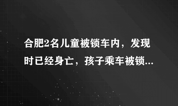 合肥2名儿童被锁车内，发现时已经身亡，孩子乘车被锁如何自救？