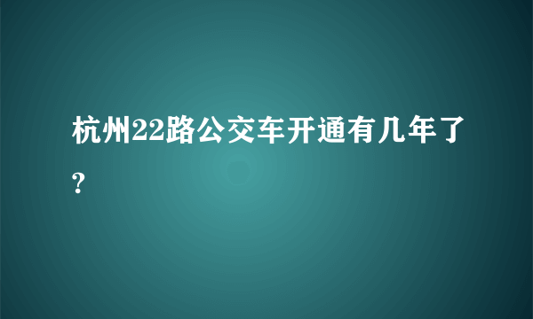 杭州22路公交车开通有几年了?