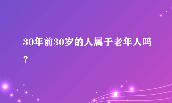 30年前30岁的人属于老年人吗？