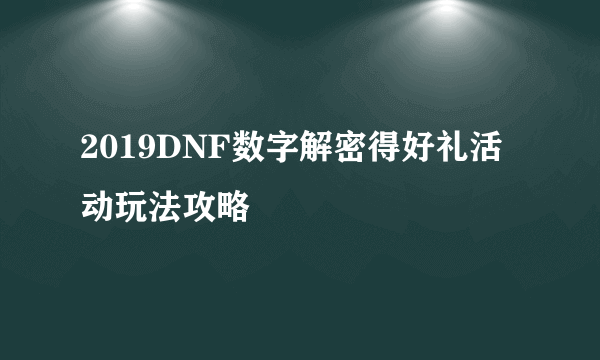 2019DNF数字解密得好礼活动玩法攻略