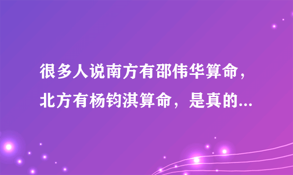 很多人说南方有邵伟华算命，北方有杨钧淇算命，是真的吗？望实例回答？