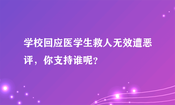 学校回应医学生救人无效遭恶评，你支持谁呢？