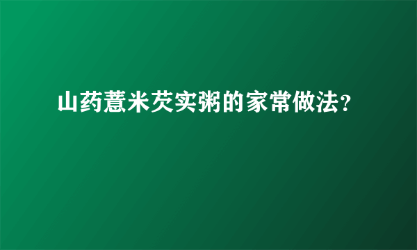 山药薏米芡实粥的家常做法？