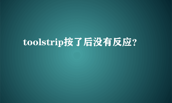 toolstrip按了后没有反应？