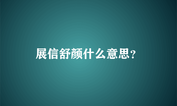 展信舒颜什么意思？