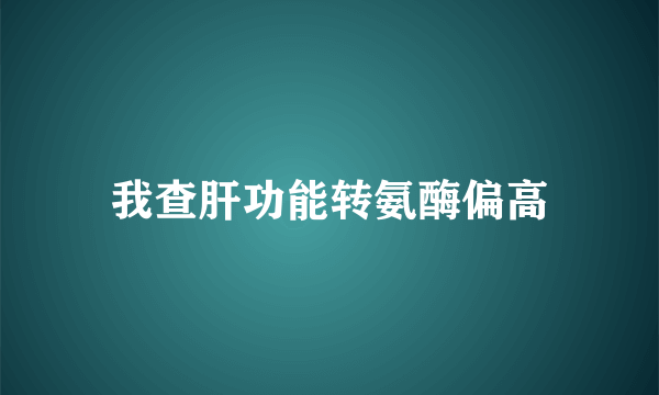 我查肝功能转氨酶偏高