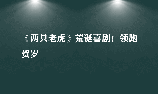 《两只老虎》荒诞喜剧！领跑贺岁