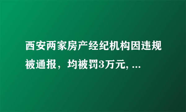 西安两家房产经纪机构因违规被通报，均被罚3万元, 你怎么看？