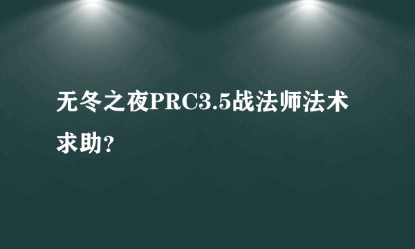 无冬之夜PRC3.5战法师法术求助？