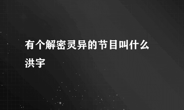 有个解密灵异的节目叫什么 洪宇