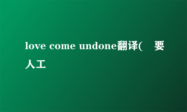 love come undone翻译(´要人工