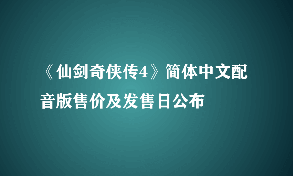 《仙剑奇侠传4》简体中文配音版售价及发售日公布