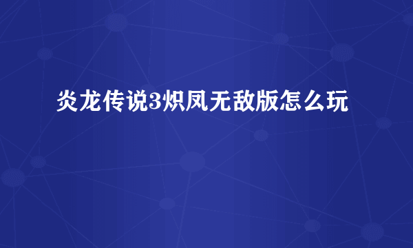 炎龙传说3炽凤无敌版怎么玩