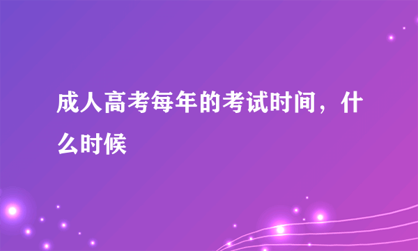 成人高考每年的考试时间，什么时候