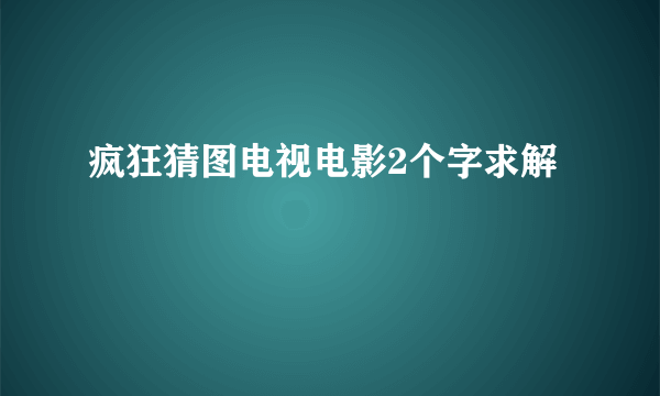 疯狂猜图电视电影2个字求解