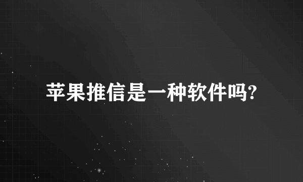 苹果推信是一种软件吗?