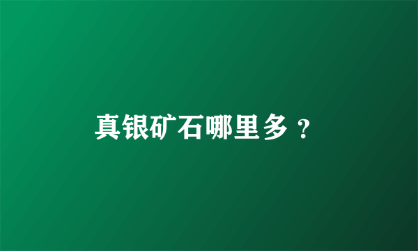 真银矿石哪里多 ？