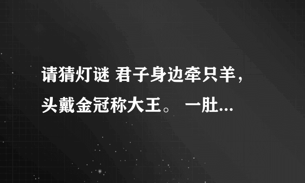 请猜灯谜 君子身边牵只羊， 头戴金冠称大王。 一肚生下龙凤胎， 人头两点四横长