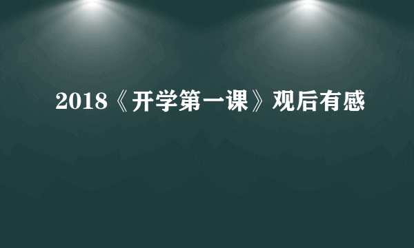 2018《开学第一课》观后有感