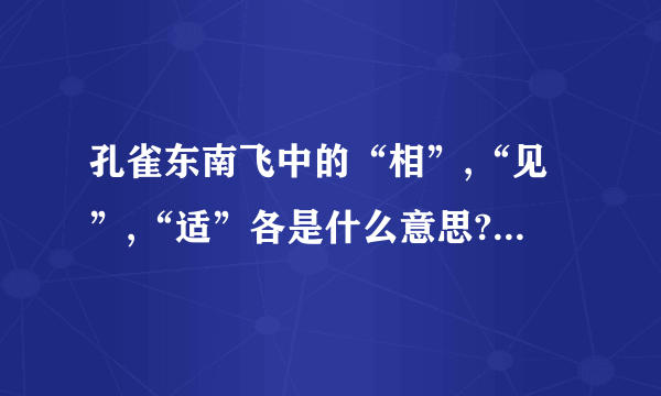 孔雀东南飞中的“相”,“见”,“适”各是什么意思?会不相从许还必相迎取好自相扶将誓不相隔卿誓天不相负不得便相许登即相许和六合正相应蹑履相逢迎怅然遥相望黄泉下相见仰头相向鸣君既若见录府吏见丁宁黄泉下相见始适还家门适得府君书