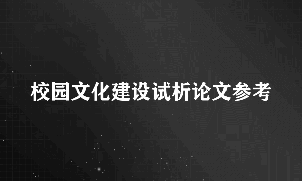 校园文化建设试析论文参考