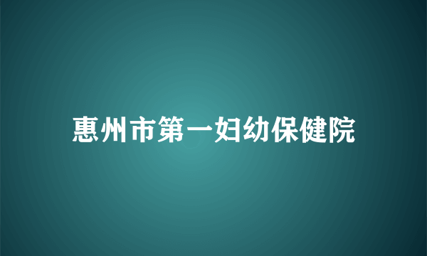 惠州市第一妇幼保健院