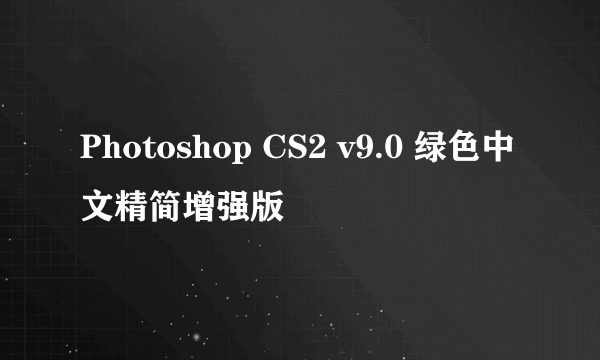 Photoshop CS2 v9.0 绿色中文精简增强版