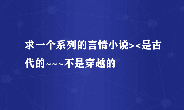 求一个系列的言情小说><是古代的~~~不是穿越的