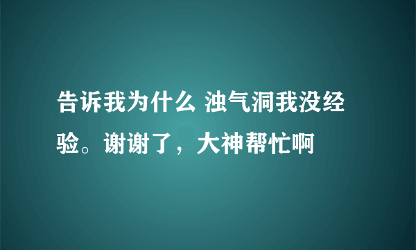 告诉我为什么 浊气洞我没经验。谢谢了，大神帮忙啊