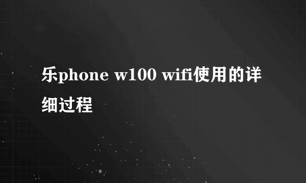 乐phone w100 wifi使用的详细过程