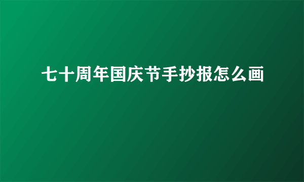 七十周年国庆节手抄报怎么画