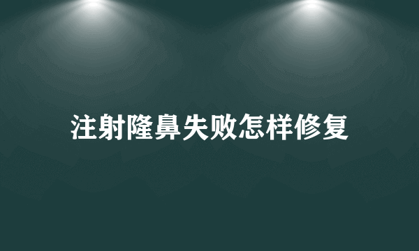 注射隆鼻失败怎样修复