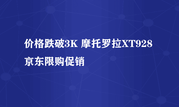 价格跌破3K 摩托罗拉XT928京东限购促销