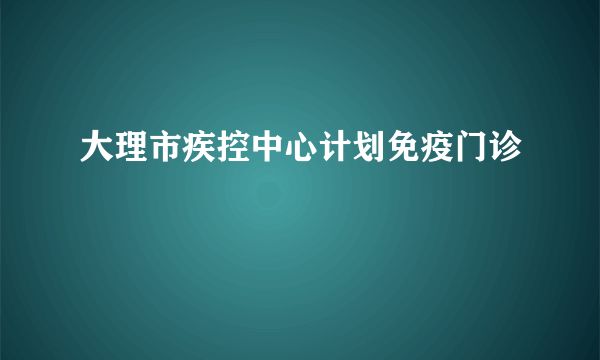 大理市疾控中心计划免疫门诊