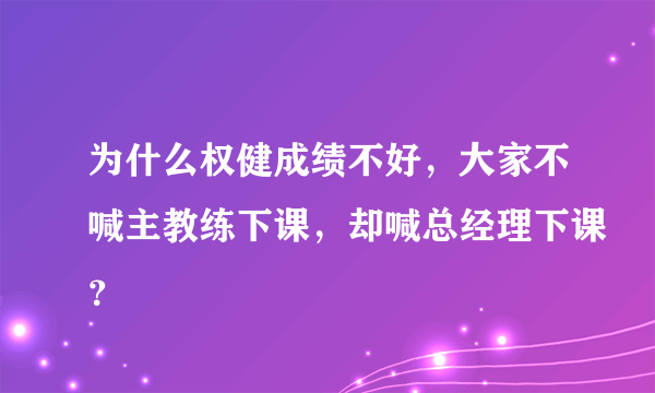 为什么权健成绩不好，大家不喊主教练下课，却喊总经理下课？