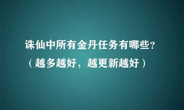 诛仙中所有金丹任务有哪些？（越多越好，越更新越好）