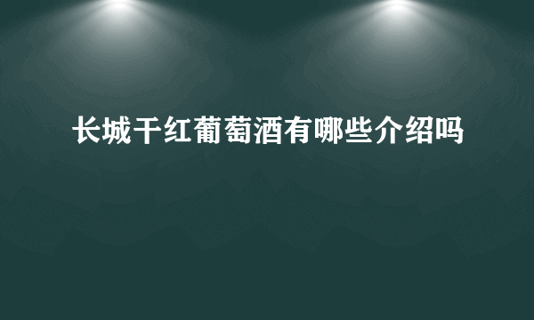 长城干红葡萄酒有哪些介绍吗