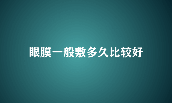 眼膜一般敷多久比较好